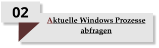 02 Aktuelle Windows Prozesse abfragen