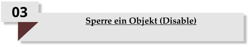 03 Sperre ein Objekt (Disable)